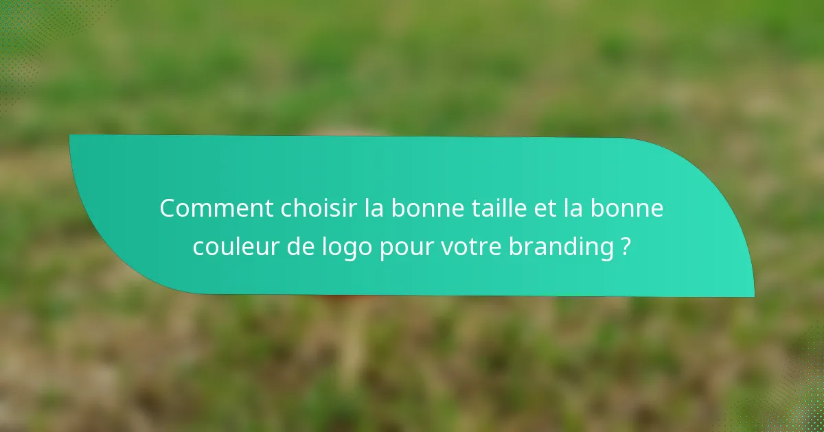 Comment choisir la bonne taille et la bonne couleur de logo pour votre branding ?