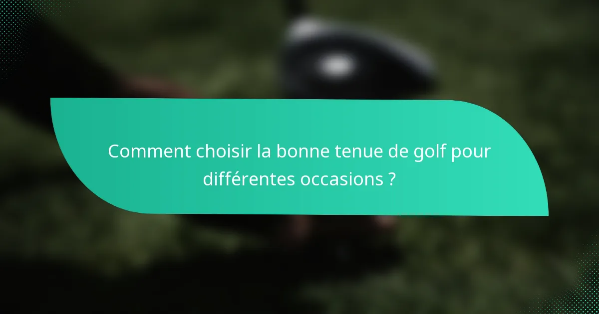Comment choisir la bonne tenue de golf pour différentes occasions ?