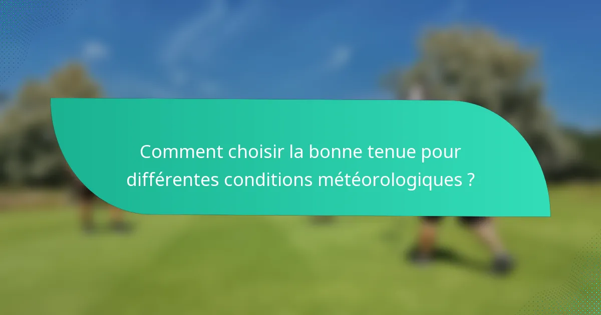 Comment choisir la bonne tenue pour différentes conditions météorologiques ?
