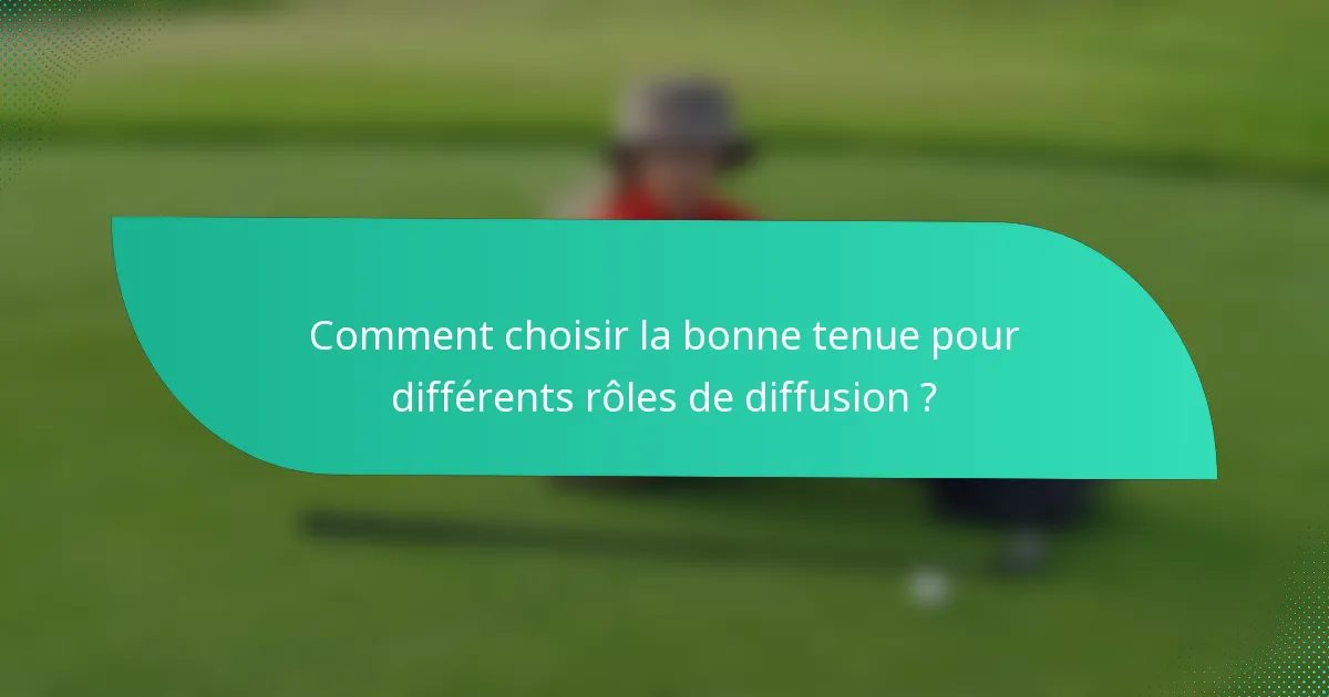 Comment choisir la bonne tenue pour différents rôles de diffusion ?