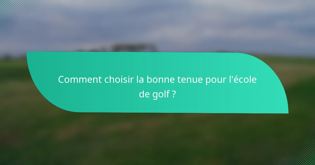 Comment choisir la bonne tenue pour l'école de golf ?