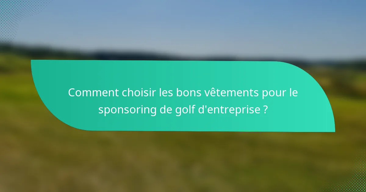 Comment choisir les bons vêtements pour le sponsoring de golf d'entreprise ?