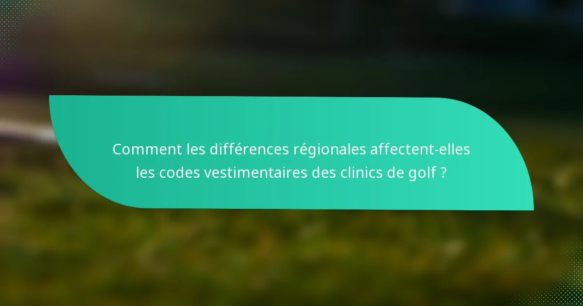 Comment les différences régionales affectent-elles les codes vestimentaires des clinics de golf ?