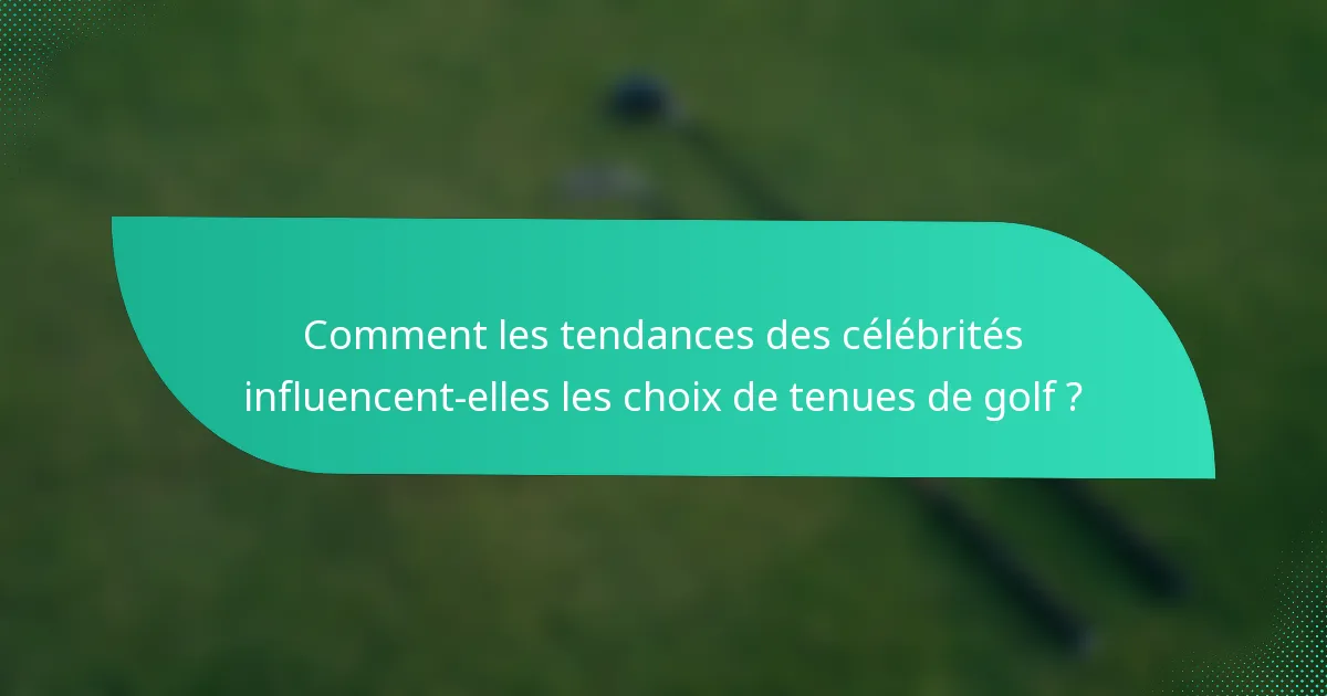 Comment les tendances des célébrités influencent-elles les choix de tenues de golf ?