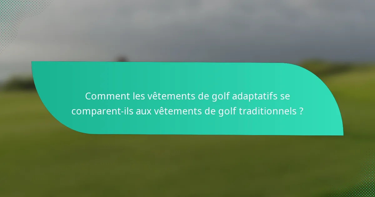 Comment les vêtements de golf adaptatifs se comparent-ils aux vêtements de golf traditionnels ?