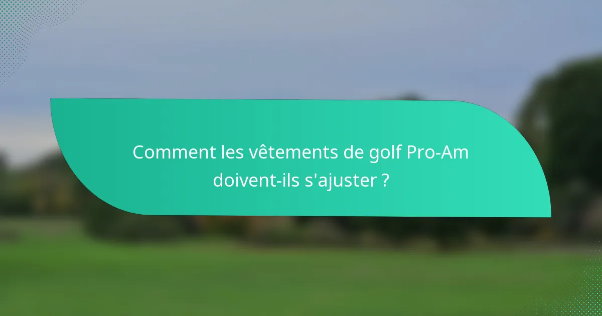 Comment les vêtements de golf Pro-Am doivent-ils s'ajuster ?