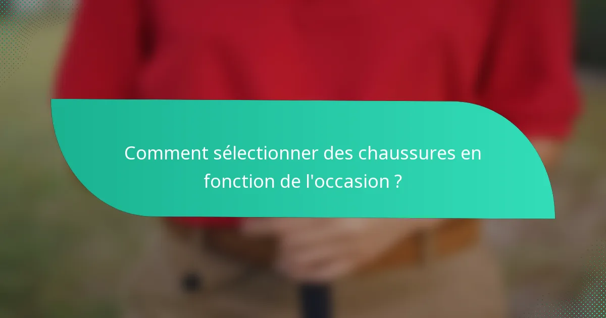 Comment sélectionner des chaussures en fonction de l'occasion ?