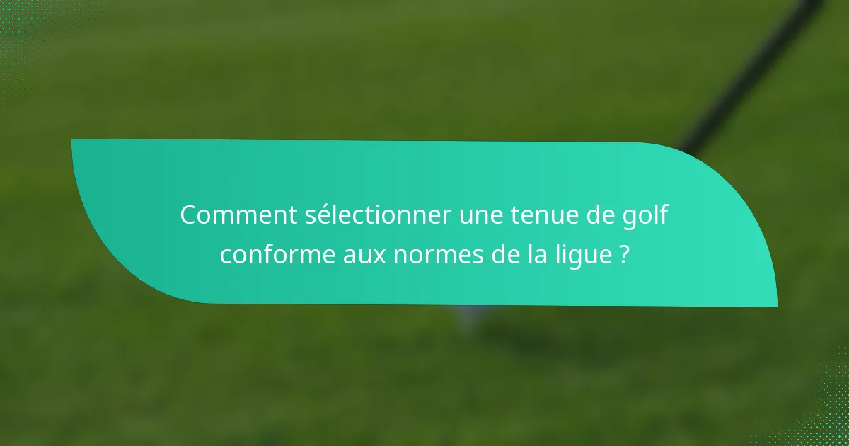 Comment sélectionner une tenue de golf conforme aux normes de la ligue ?