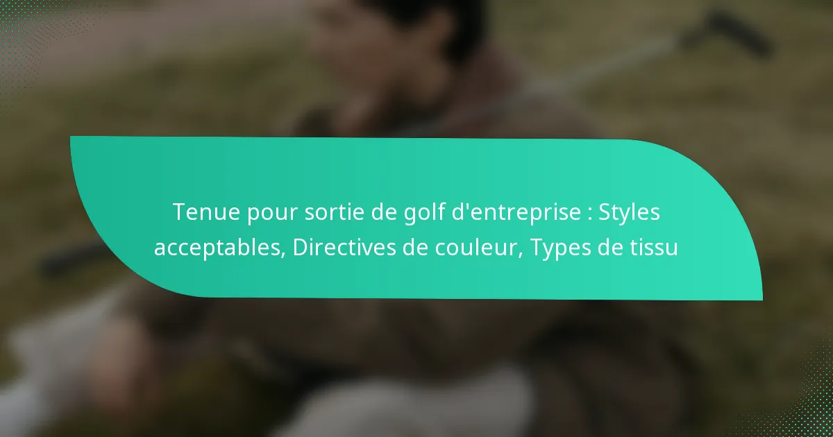 Tenue pour sortie de golf d’entreprise : Styles acceptables, Directives de couleur, Types de tissu