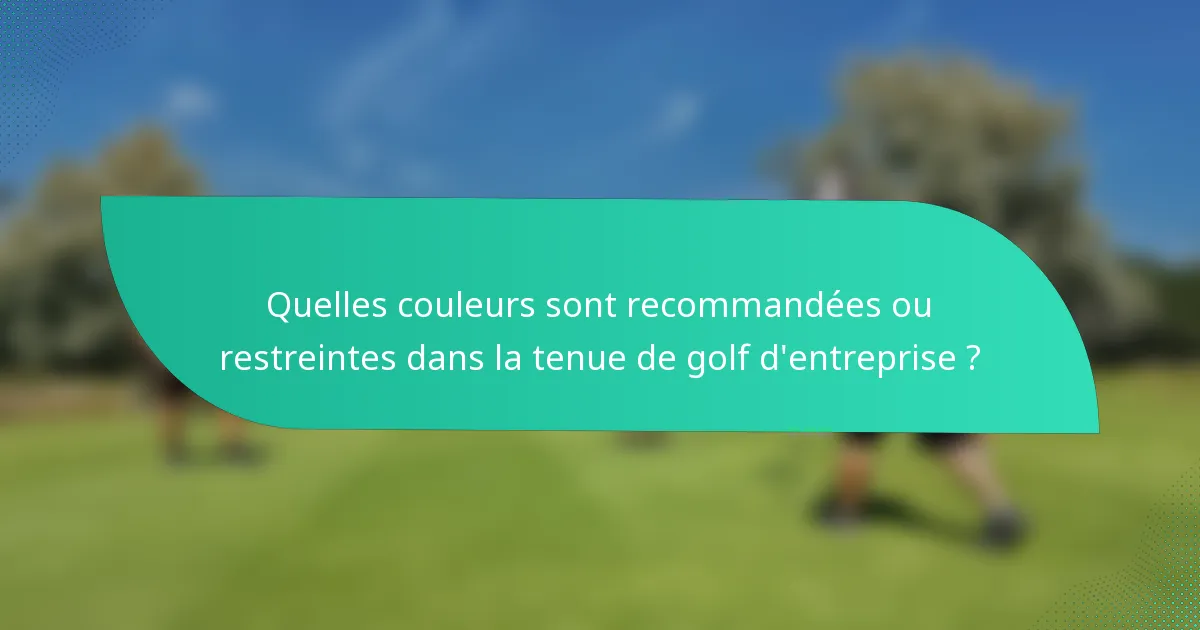 Quelles couleurs sont recommandées ou restreintes dans la tenue de golf d'entreprise ?