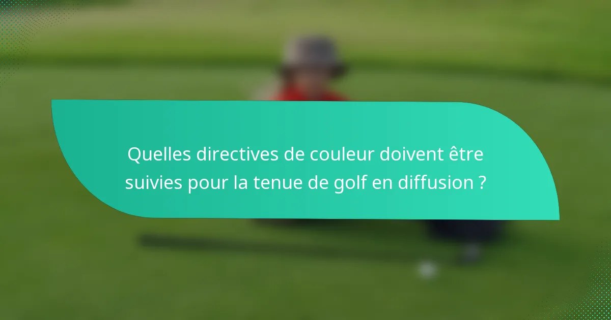 Quelles directives de couleur doivent être suivies pour la tenue de golf en diffusion ?