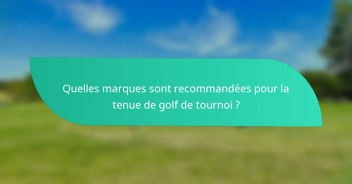 Quelles marques sont recommandées pour la tenue de golf de tournoi ?