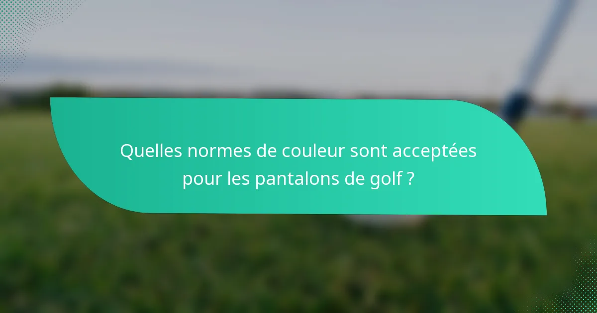Quelles normes de couleur sont acceptées pour les pantalons de golf ?
