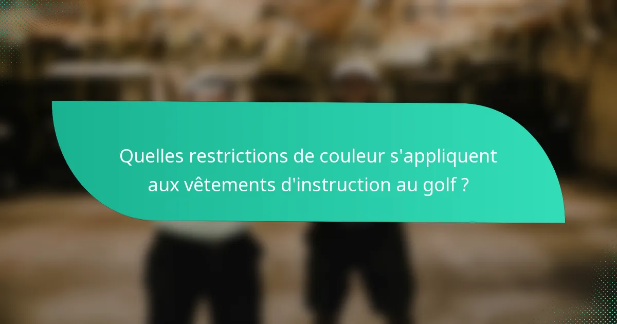 Quelles restrictions de couleur s'appliquent aux vêtements d'instruction au golf ?