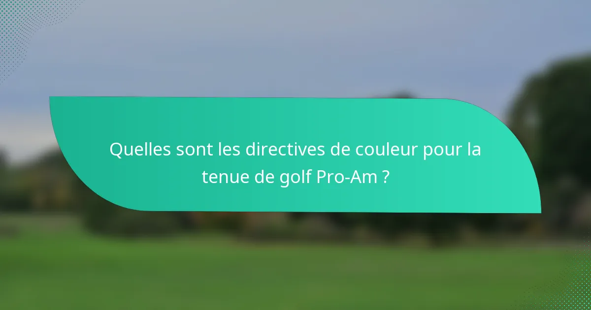 Quelles sont les directives de couleur pour la tenue de golf Pro-Am ?