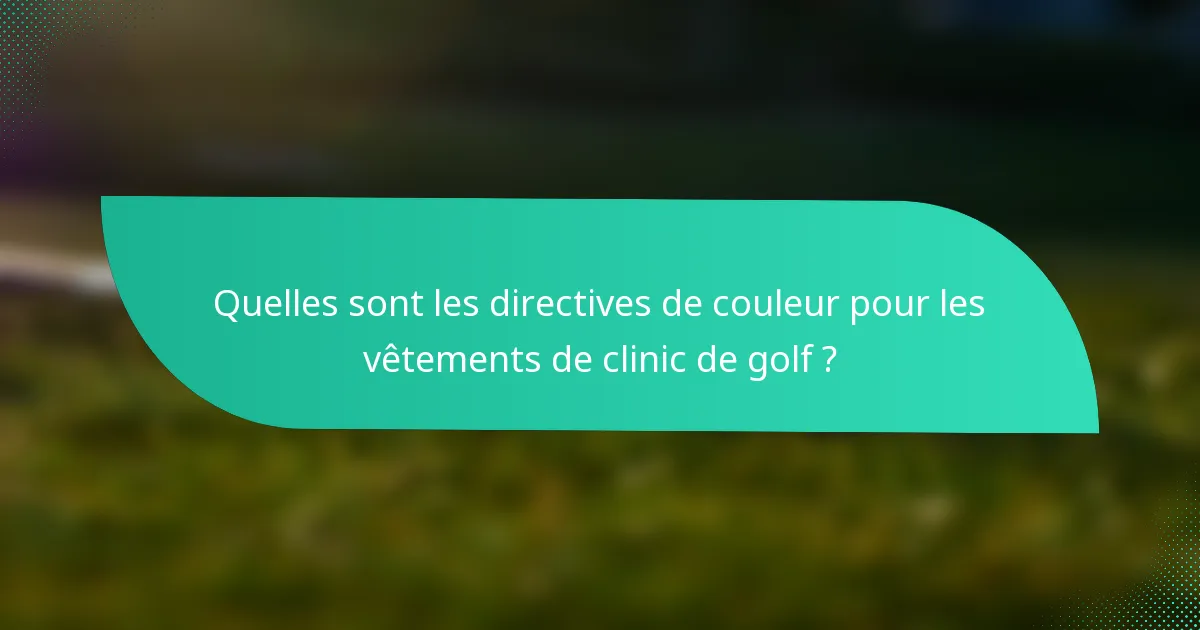 Quelles sont les directives de couleur pour les vêtements de clinic de golf ?