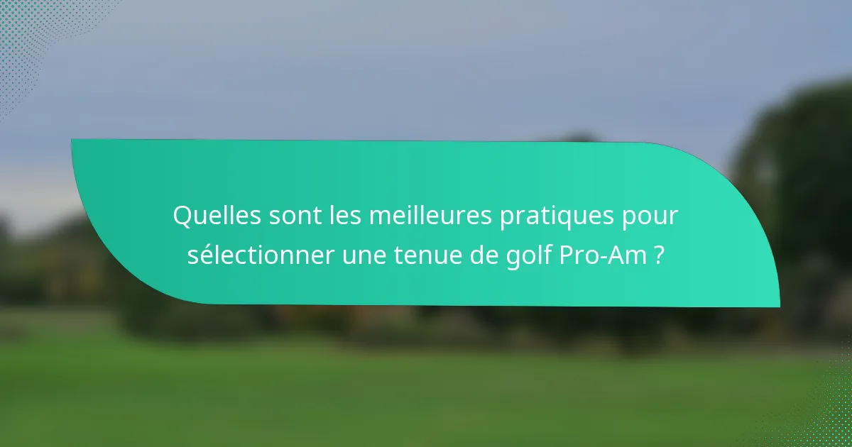 Quelles sont les meilleures pratiques pour sélectionner une tenue de golf Pro-Am ?
