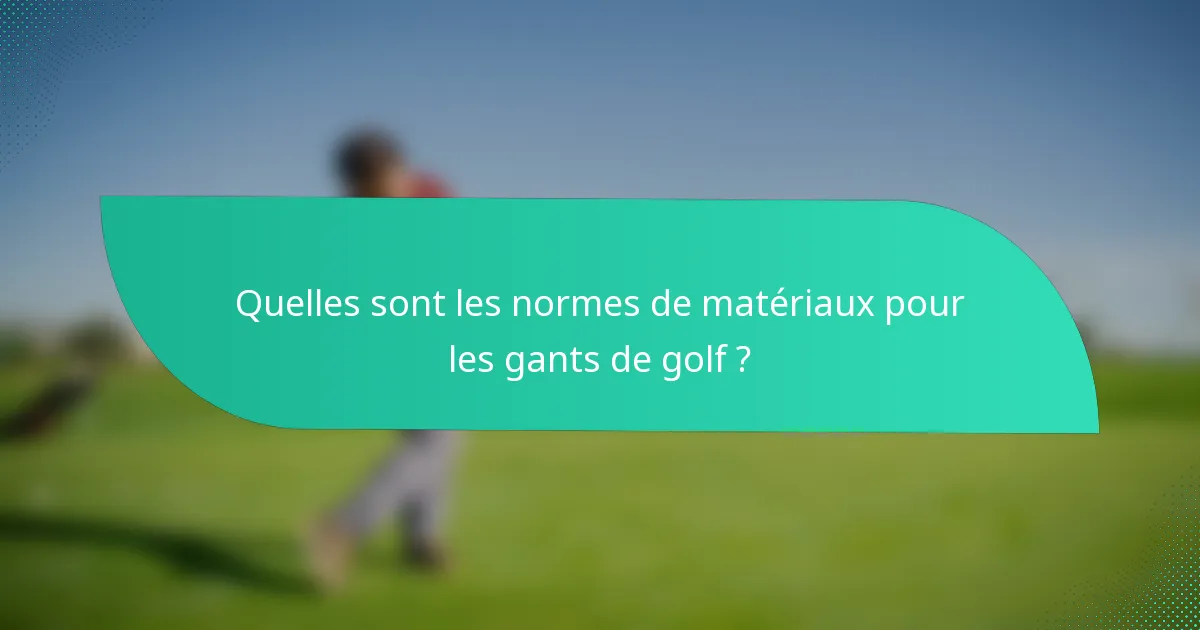 Quelles sont les normes de matériaux pour les gants de golf ?