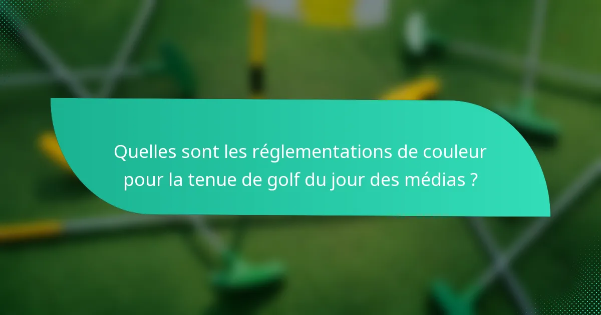 Quelles sont les réglementations de couleur pour la tenue de golf du jour des médias ?