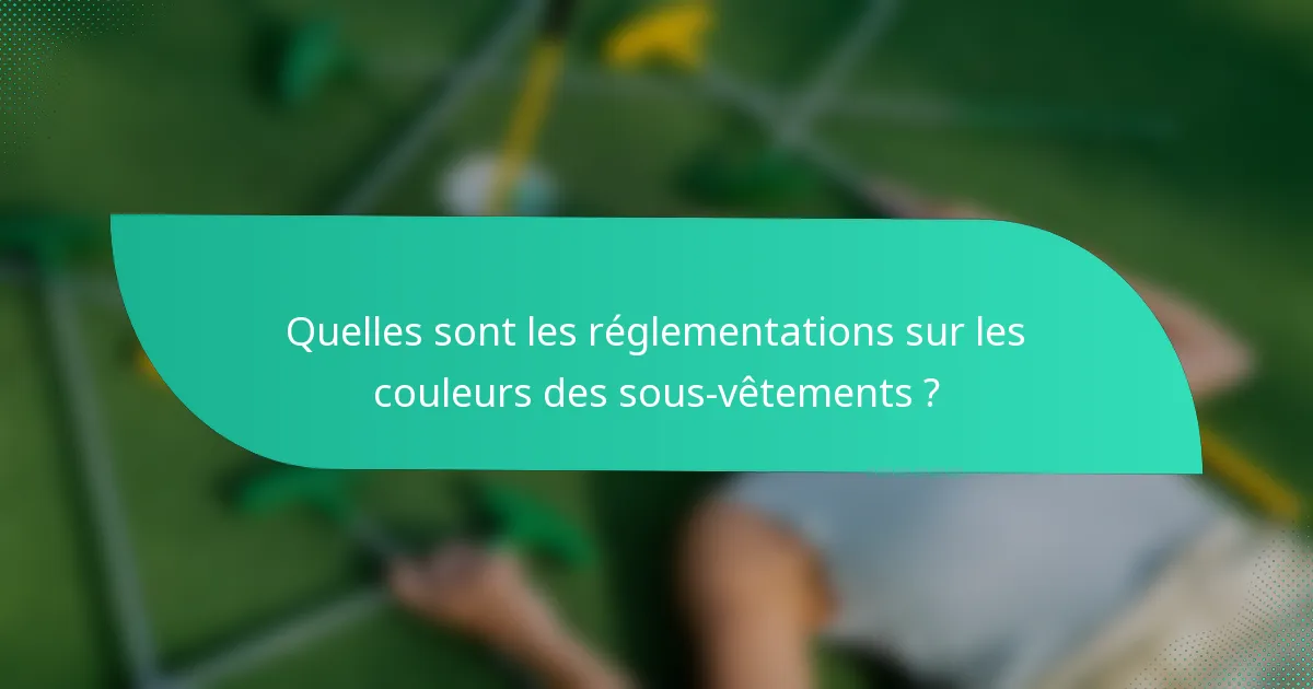 Quelles sont les réglementations sur les couleurs des sous-vêtements ?