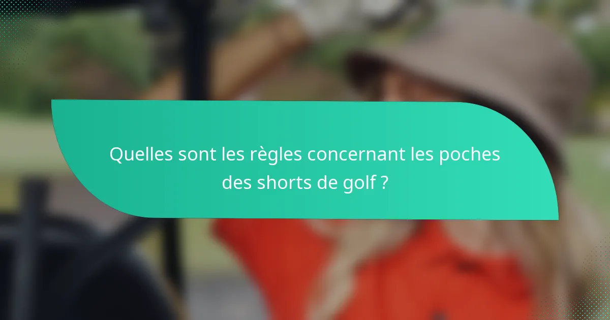 Quelles sont les règles concernant les poches des shorts de golf ?