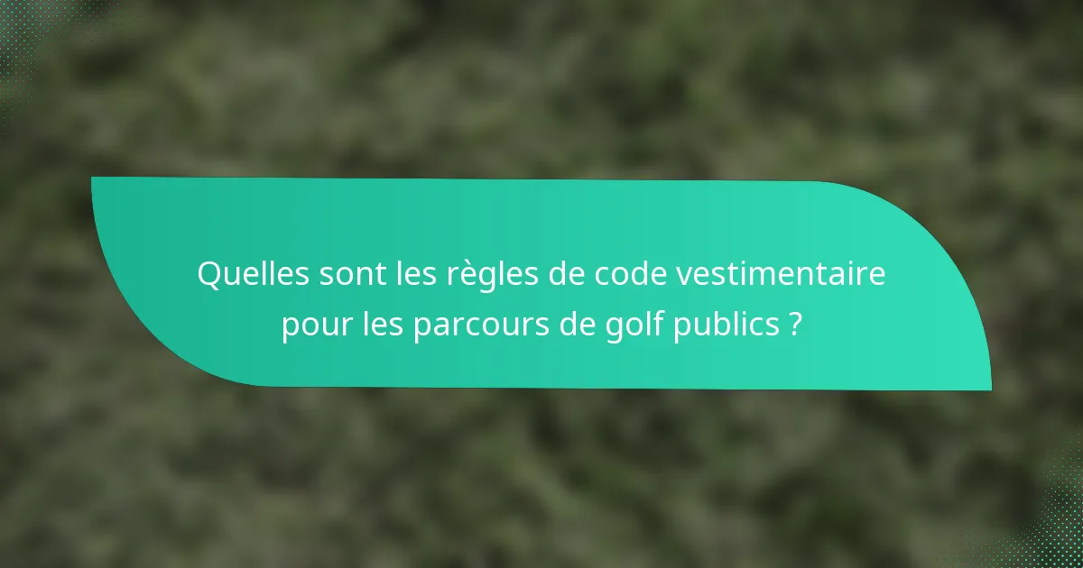 Quelles sont les règles de code vestimentaire pour les parcours de golf publics ?