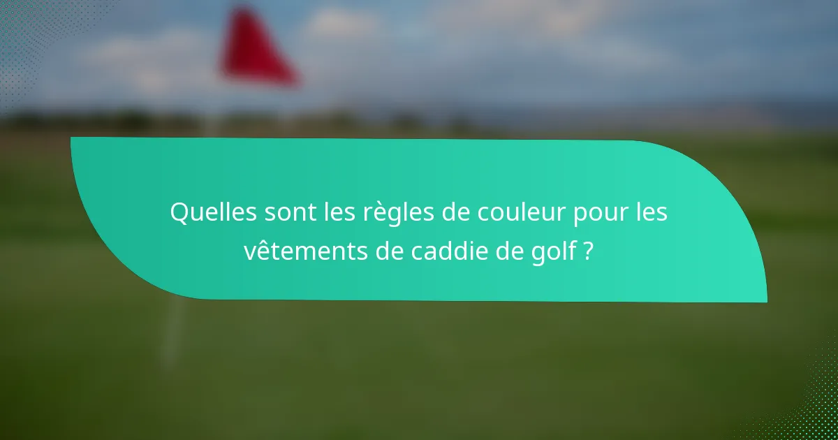 Quelles sont les règles de couleur pour les vêtements de caddie de golf ?