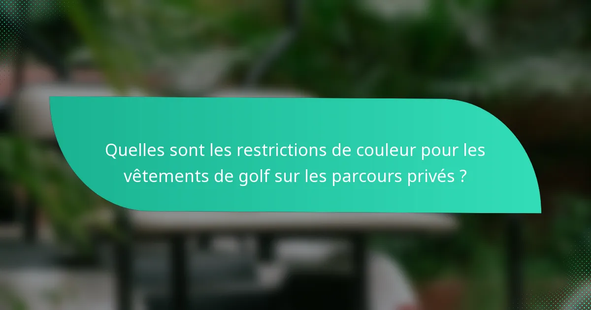 Quelles sont les restrictions de couleur pour les vêtements de golf sur les parcours privés ?