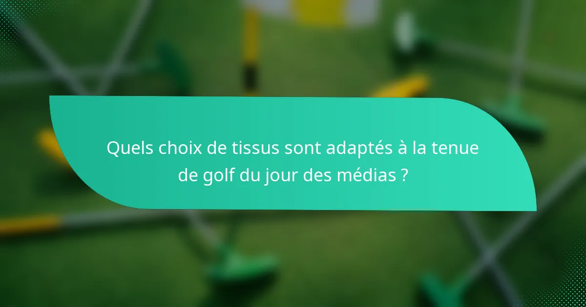 Quels choix de tissus sont adaptés à la tenue de golf du jour des médias ?