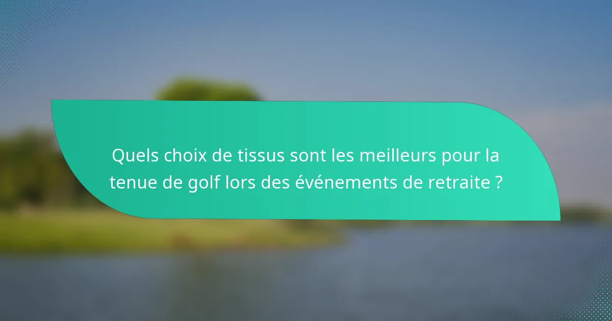 Quels choix de tissus sont les meilleurs pour la tenue de golf lors des événements de retraite ?