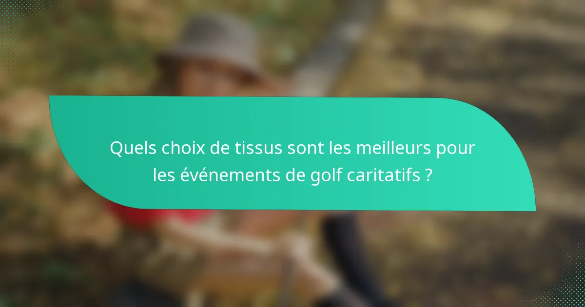 Quels choix de tissus sont les meilleurs pour les événements de golf caritatifs ?