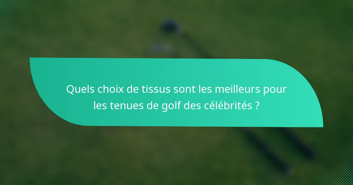 Quels choix de tissus sont les meilleurs pour les tenues de golf des célébrités ?