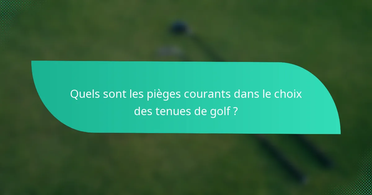 Quels sont les pièges courants dans le choix des tenues de golf ?
