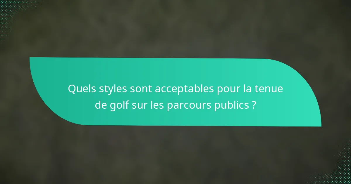 Quels styles sont acceptables pour la tenue de golf sur les parcours publics ?