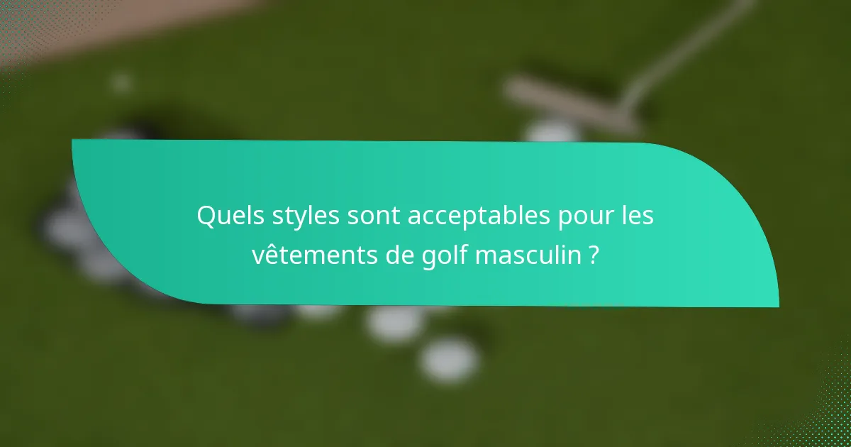 Quels styles sont acceptables pour les vêtements de golf masculin ?