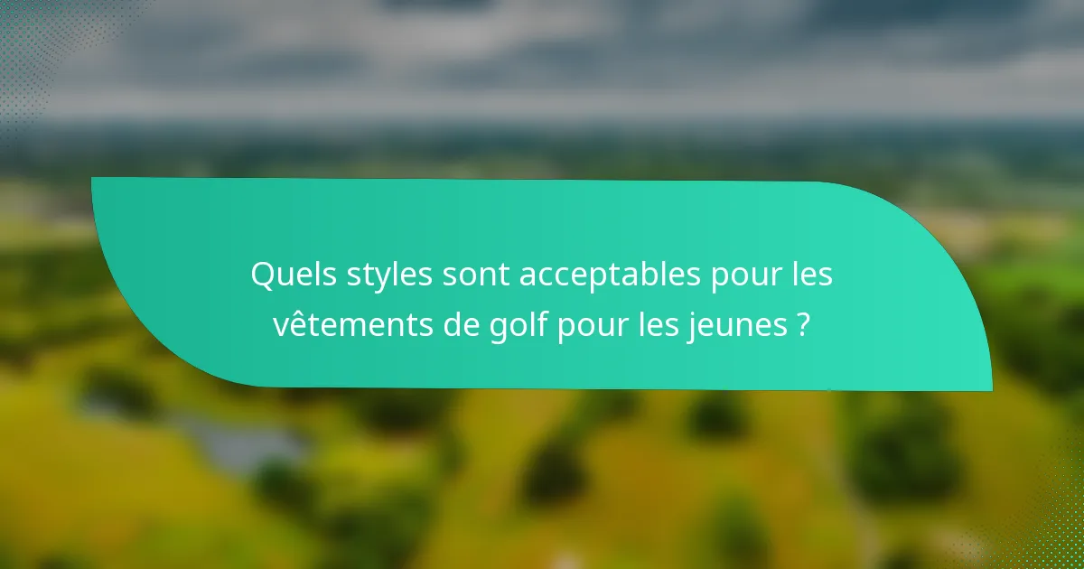 Quels styles sont acceptables pour les vêtements de golf pour les jeunes ?