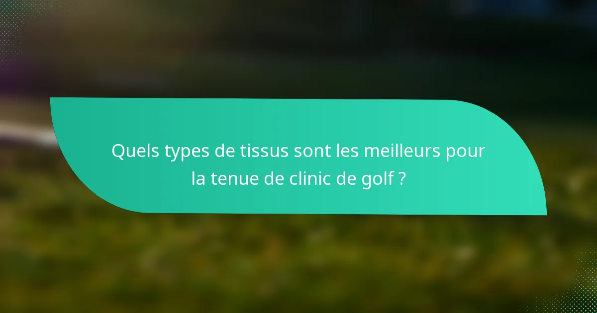 Quels types de tissus sont les meilleurs pour la tenue de clinic de golf ?
