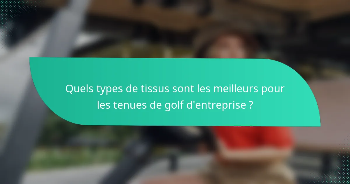 Quels types de tissus sont les meilleurs pour les tenues de golf d'entreprise ?