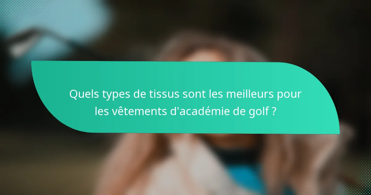 Quels types de tissus sont les meilleurs pour les vêtements d'académie de golf ?